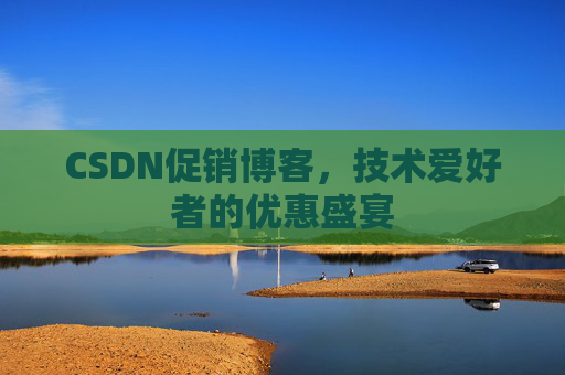 CSDN促销博客，技术爱好者的优惠盛宴